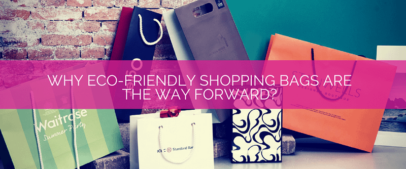 Why Eco Friendly Shopping Bags are the way forward banner